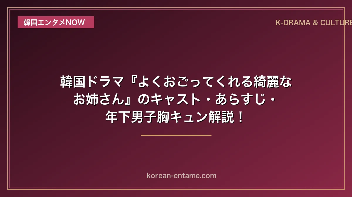 【ソン・イェジン×チョン・ヘイン】韓国ドラマ『よくおごってくれる綺麗なお姉さん』のキャスト・あらすじ・年下男子胸キュン解説！