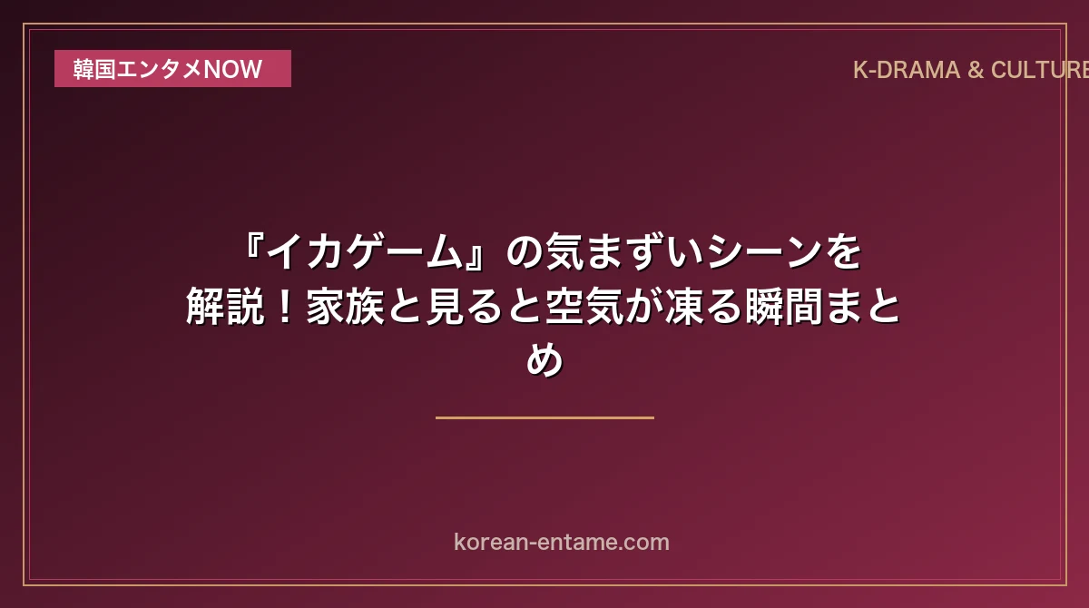『イカゲーム』の気まずいシーンを解説！家族と見ると空気が凍る瞬間まとめ