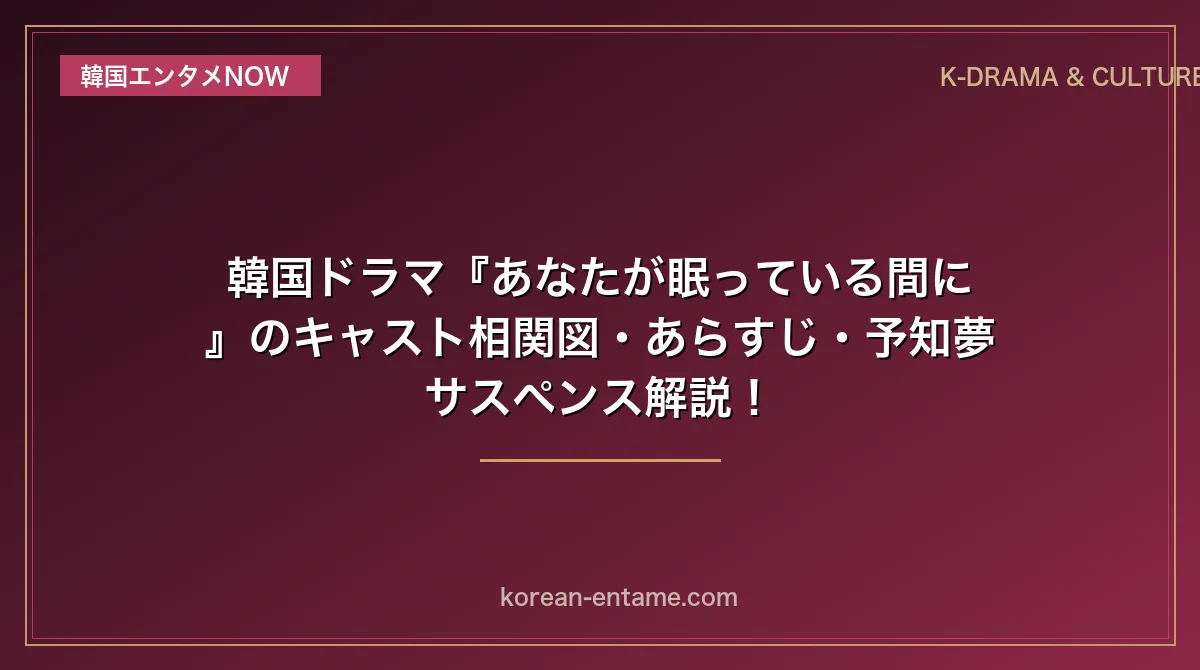 【イ・ジョンソク×ペ・スジ】韓国ドラマ『あなたが眠っている間に』のキャスト相関図・あらすじ・予知夢サスペンス解説！