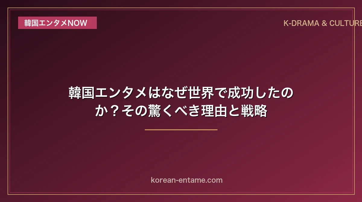 【完全解読】韓国エンタメはなぜ世界で成功したのか？その驚くべき理由と戦略